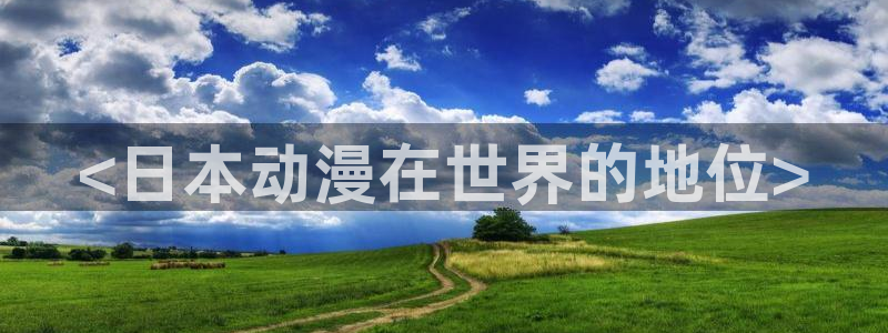 里番动漫下载：<日本动漫在世界的地位>