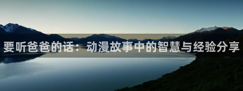 艳母里番动漫：要听爸爸的话：动漫故事中的智慧与经验分享